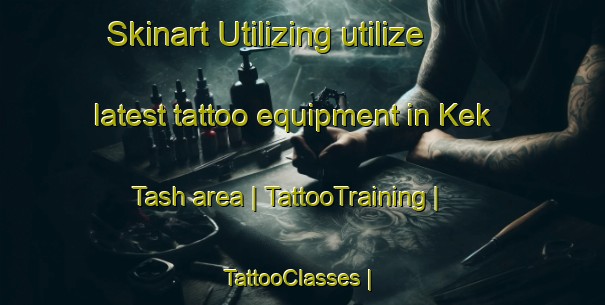 Skinart Utilizing utilize latest tattoo equipment in Kek Tash area | TattooTraining | TattooClasses | SkinartTraining-Kyrgyzstan